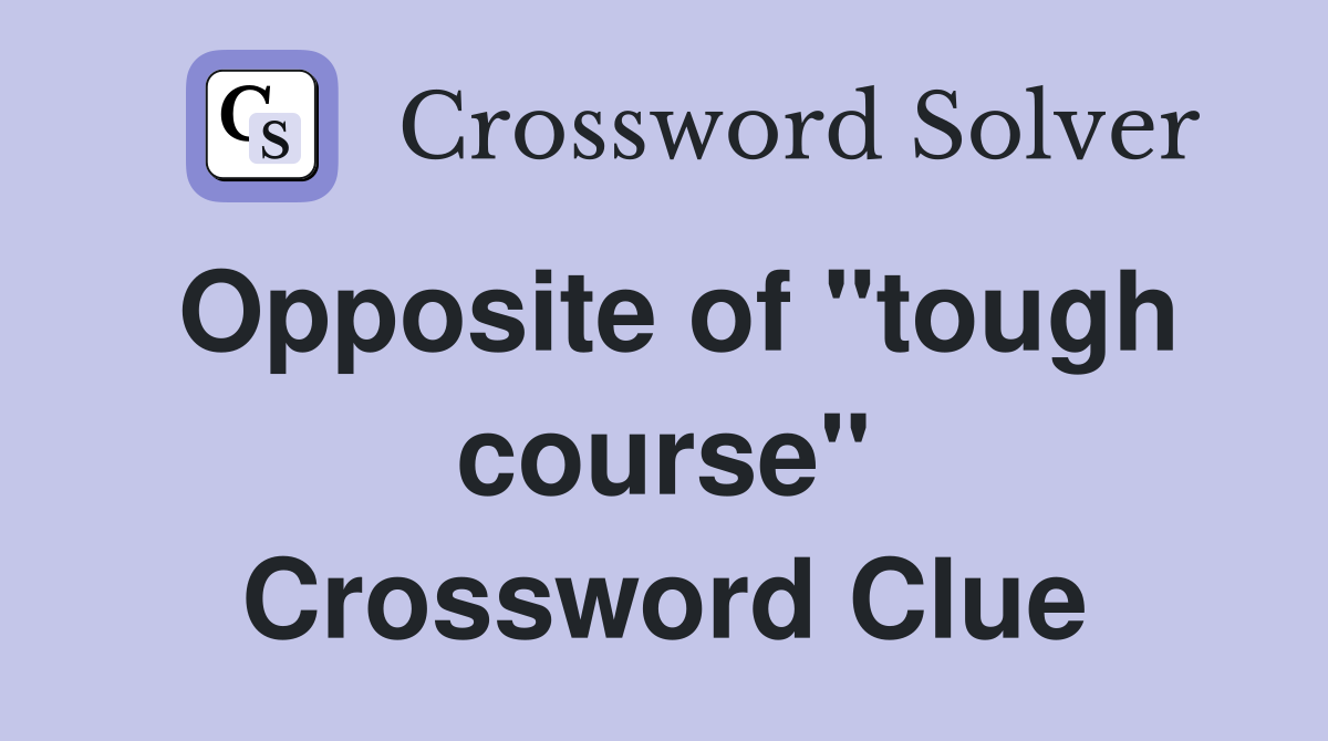 Opposite of "tough course" Crossword Clue