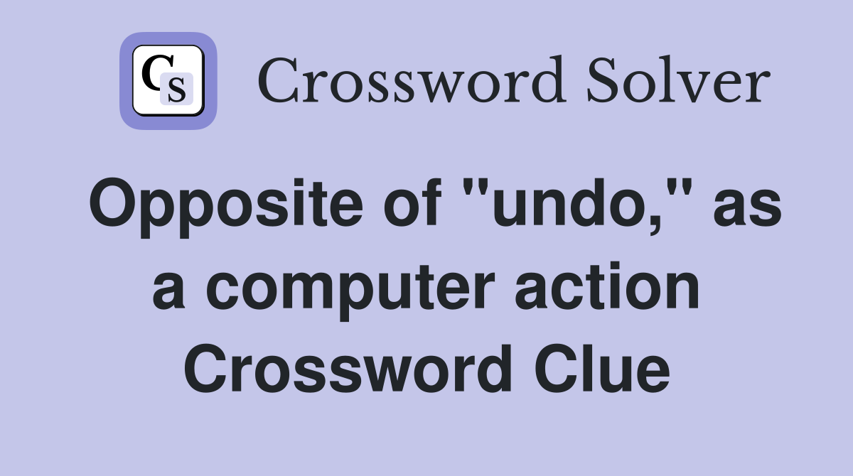 Opposite of "undo," as a computer action Crossword Clue