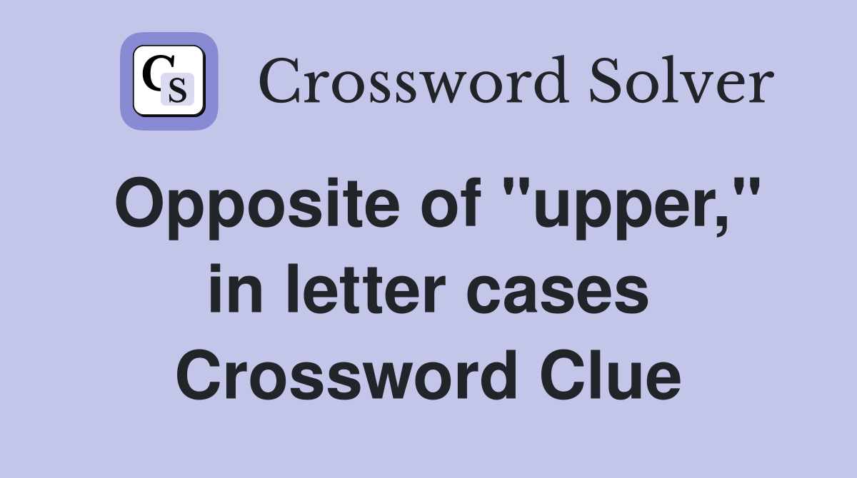 Opposite of "upper," in letter cases Crossword Clue