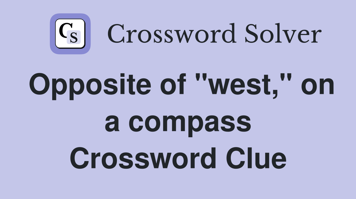 Opposite of "west," on a compass Crossword Clue