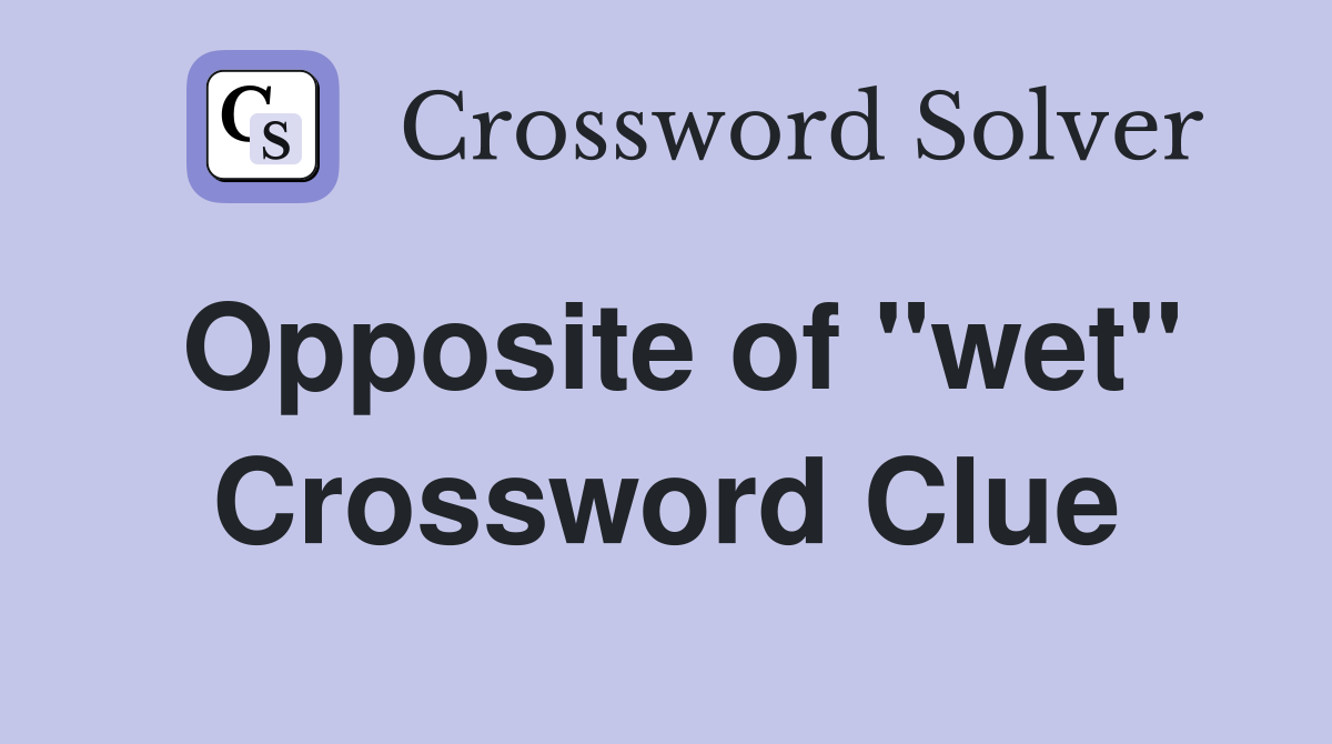 Opposite of "wet" Crossword Clue