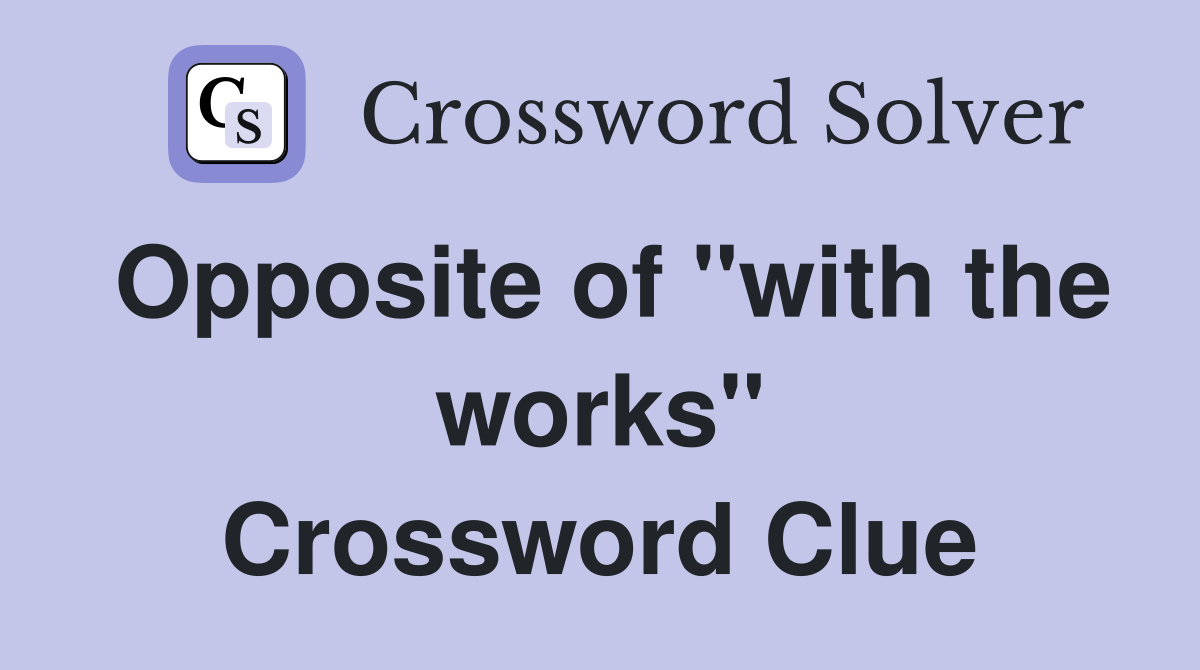 Opposite of "with the works" Crossword Clue
