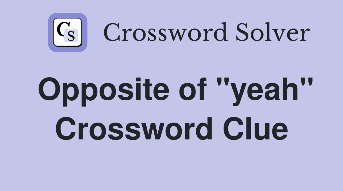 Opposite of "yeah" Crossword Clue