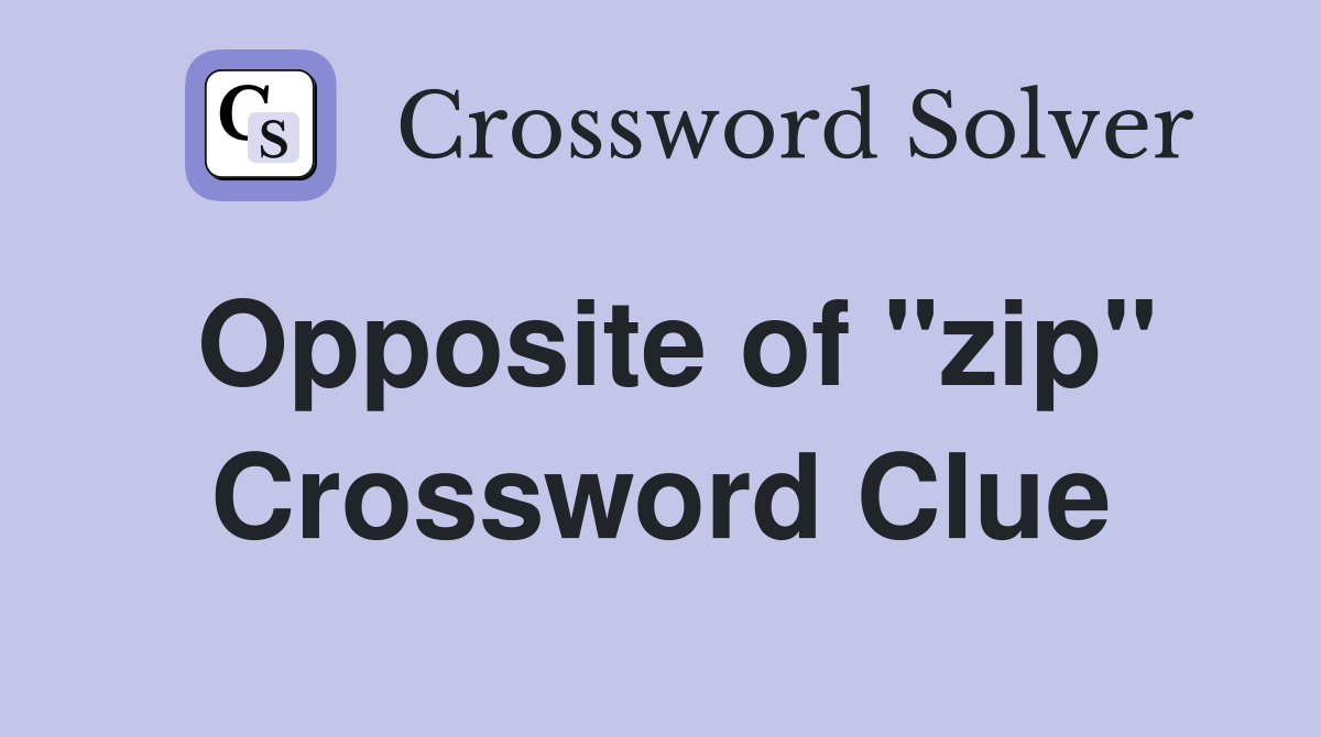 Opposite of "zip" Crossword Clue