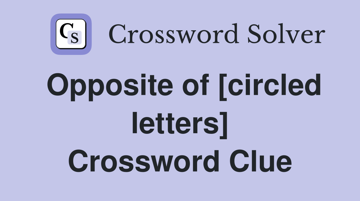 Opposite of [circled letters] Crossword Clue