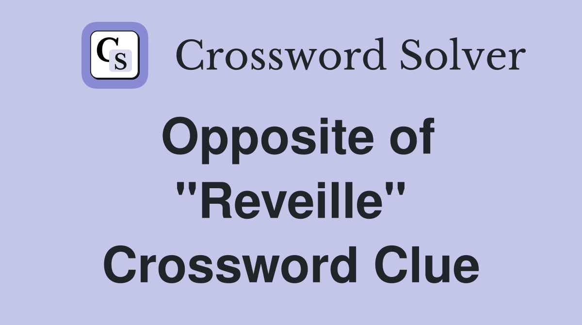 Opposite of ''Reveille'' Crossword Clue