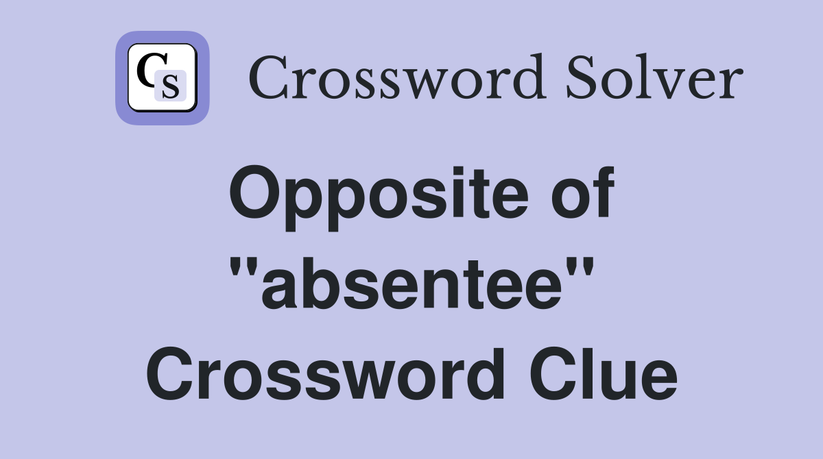 Opposite of ''absentee'' Crossword Clue