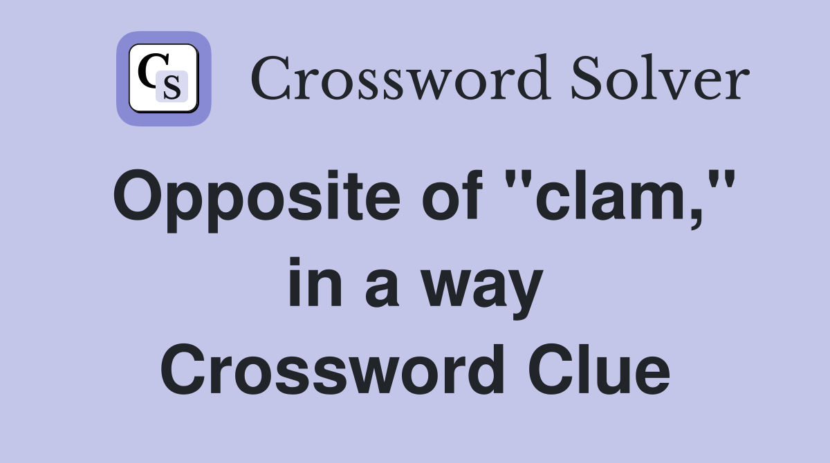 Opposite of ''clam,'' in a way Crossword Clue