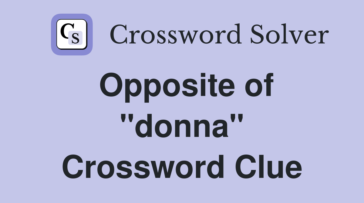 Opposite of ''donna'' Crossword Clue