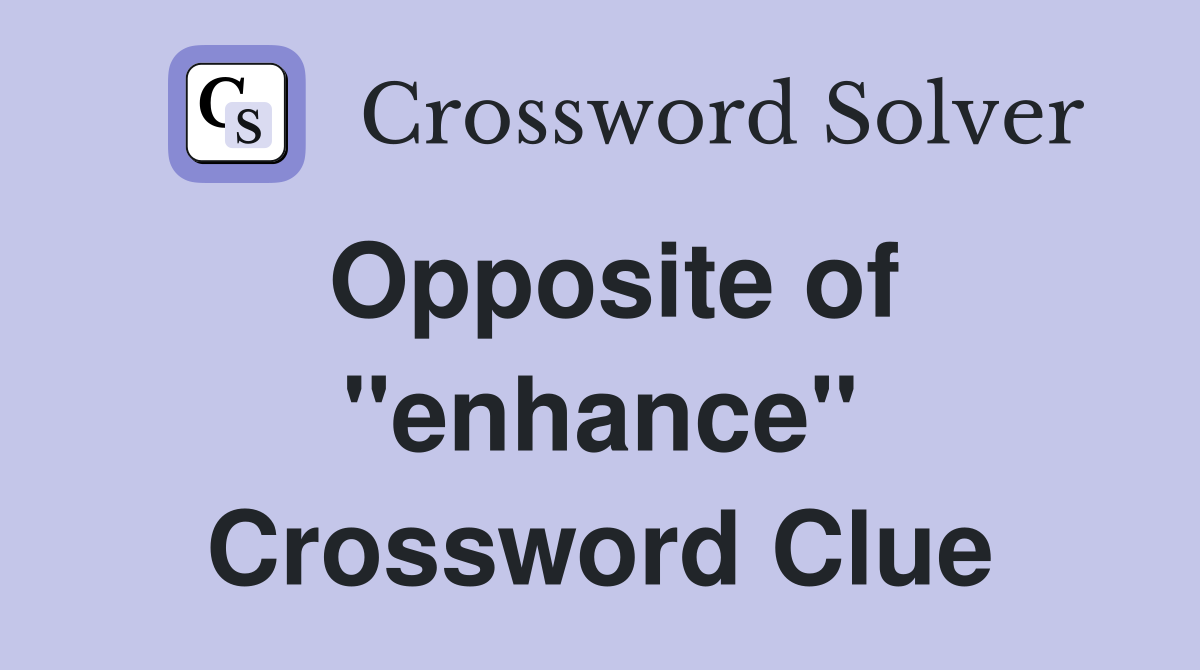Opposite of ''enhance'' Crossword Clue