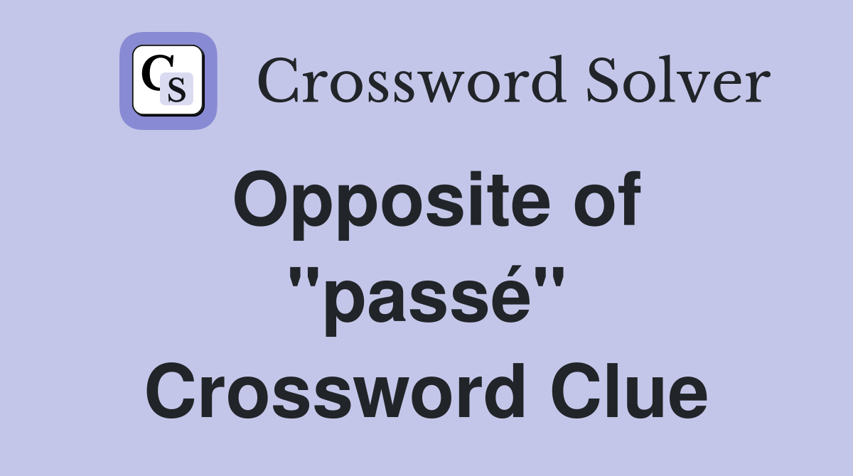Opposite of ''passé'' Crossword Clue