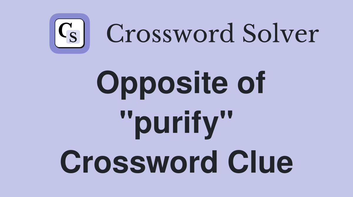 Opposite of ''purify'' Crossword Clue