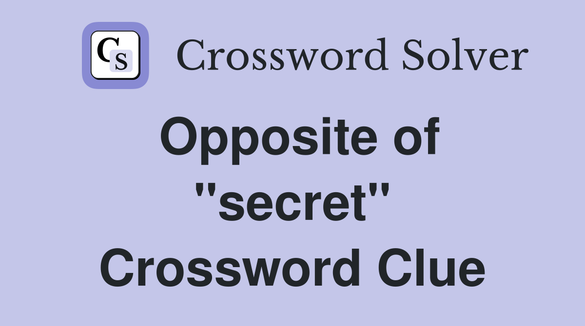 Opposite of ''secret'' Crossword Clue