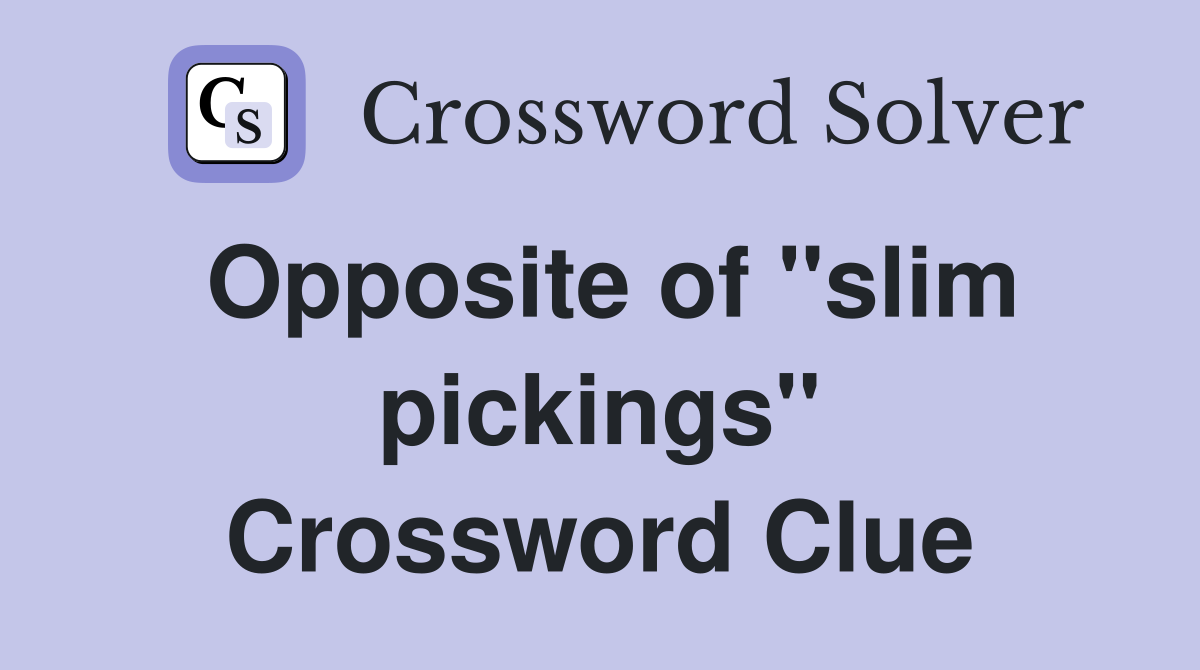Opposite of ''slim pickings'' Crossword Clue
