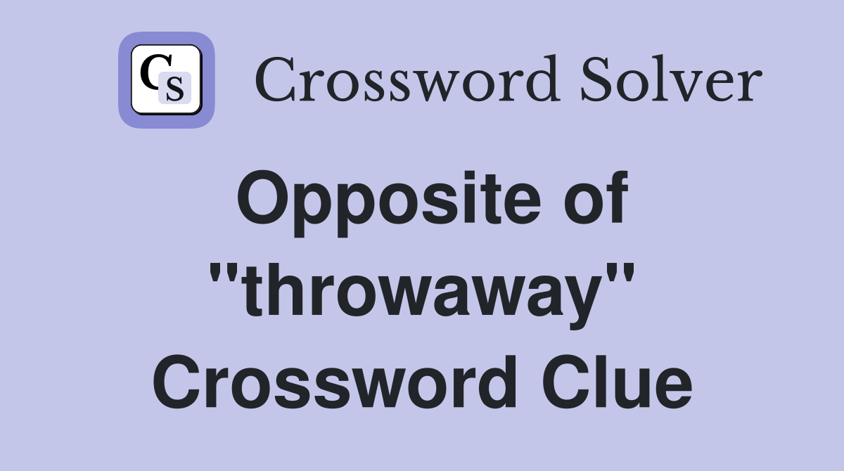 Opposite of ''throwaway'' Crossword Clue