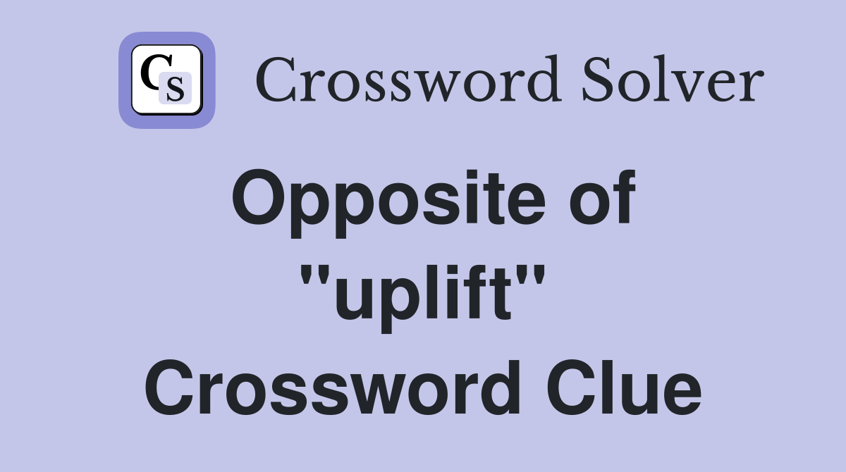 Opposite of ''uplift'' Crossword Clue