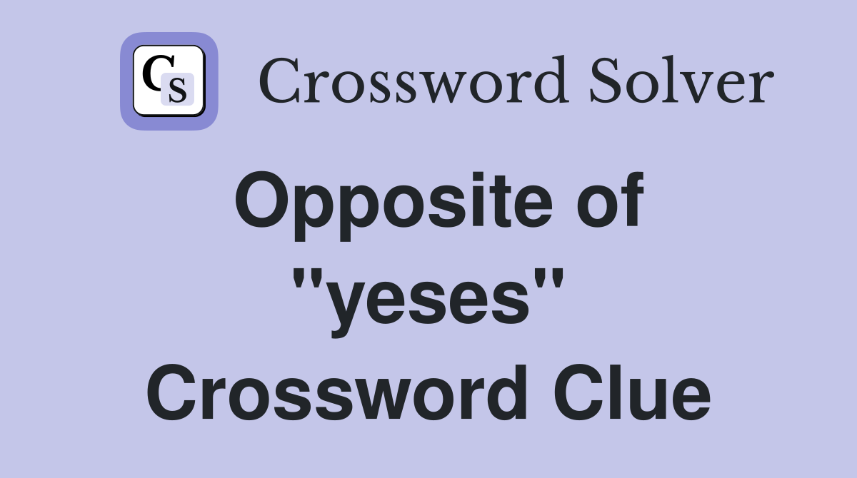 Opposite of ''yeses'' Crossword Clue