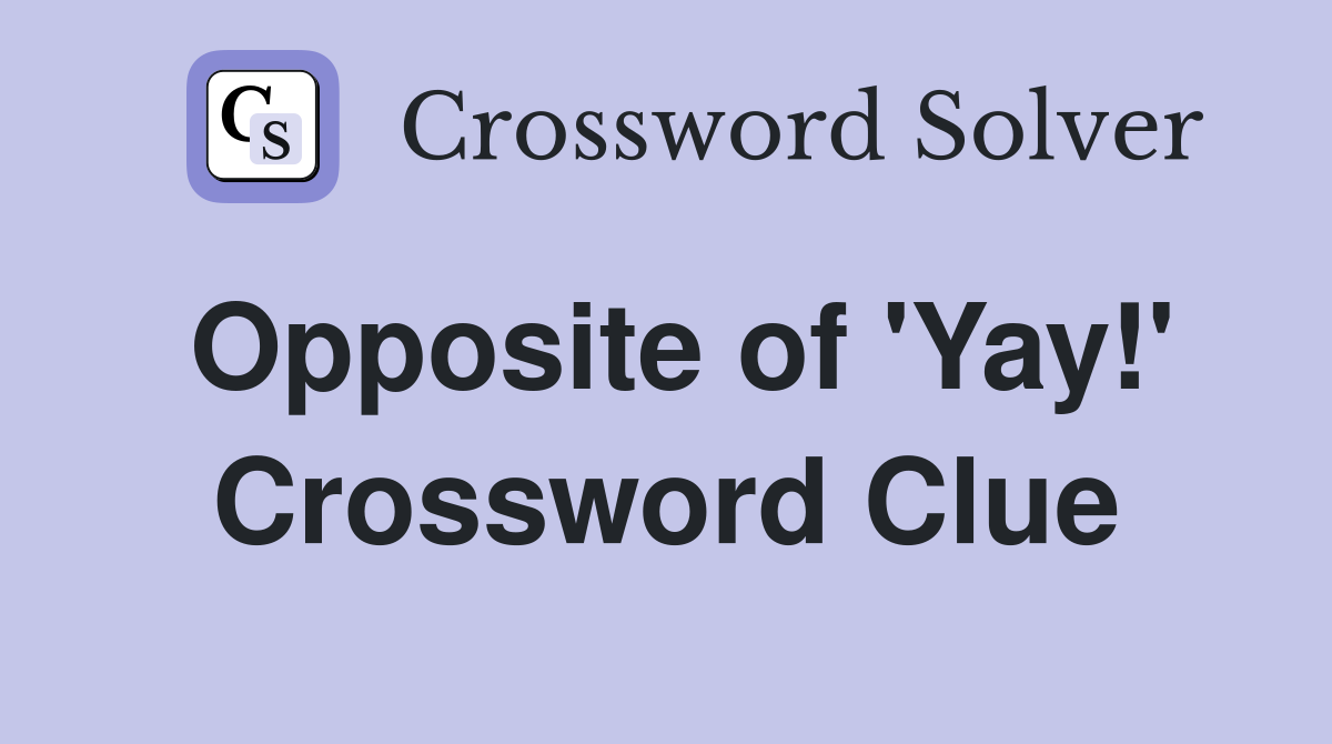 Opposite of 'Yay!' Crossword Clue