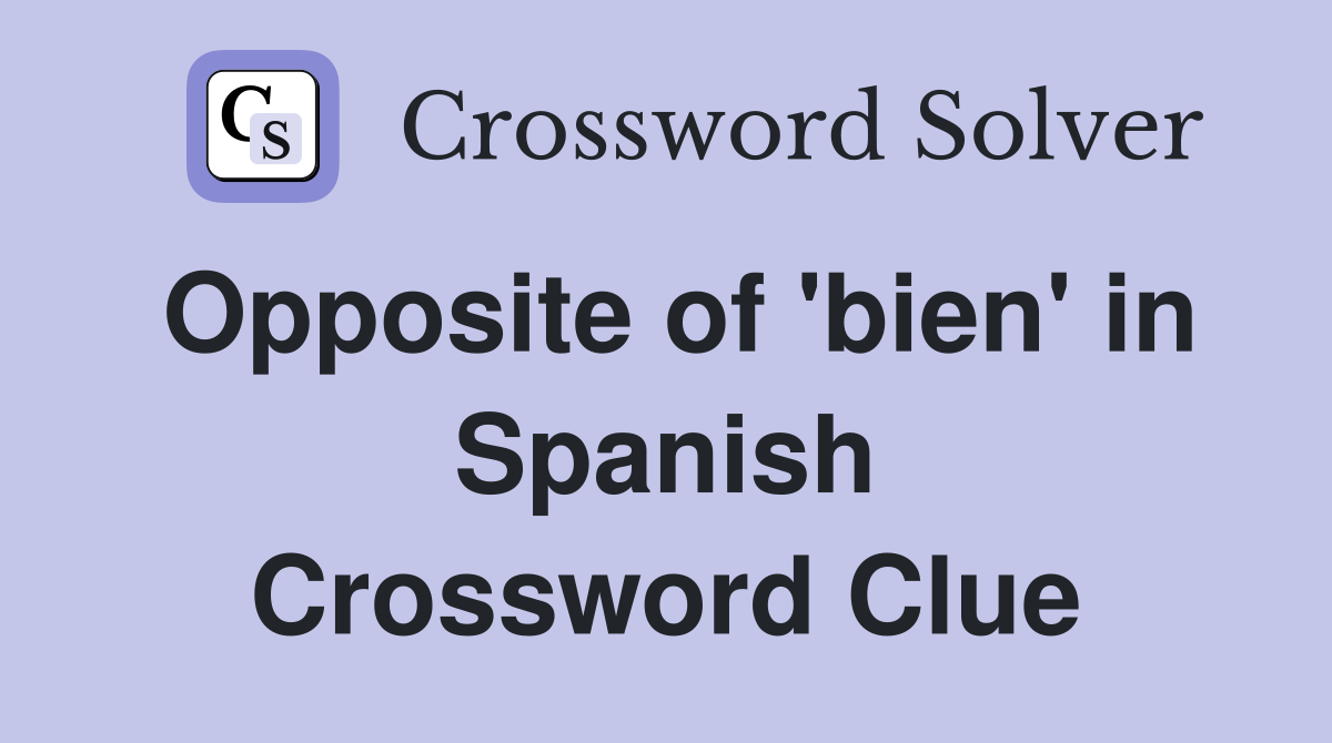 Opposite of 'bien' in Spanish Crossword Clue
