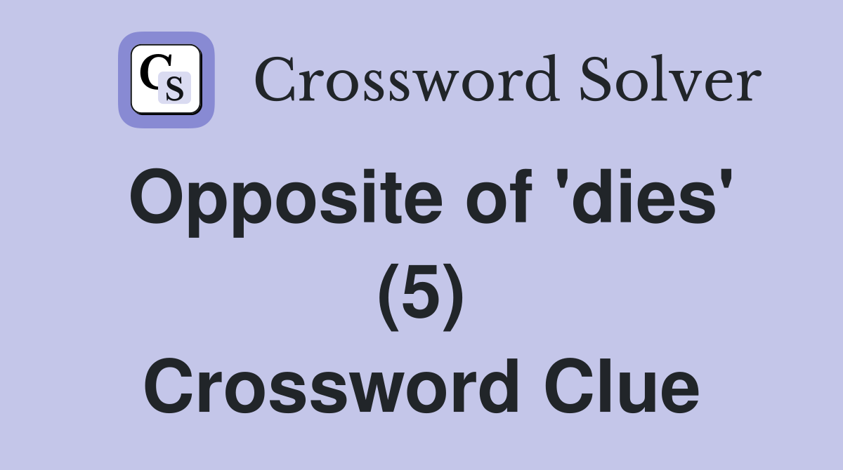 Opposite of 'dies' (5) Crossword Clue