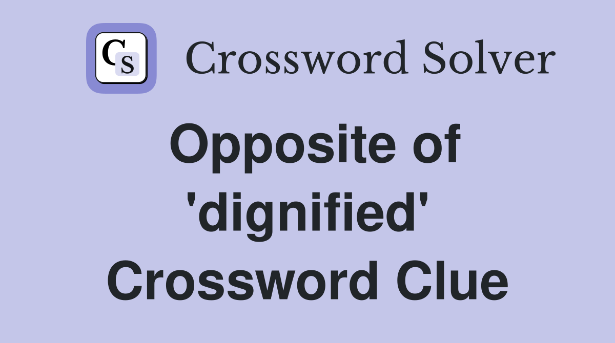 Opposite of 'dignified' Crossword Clue