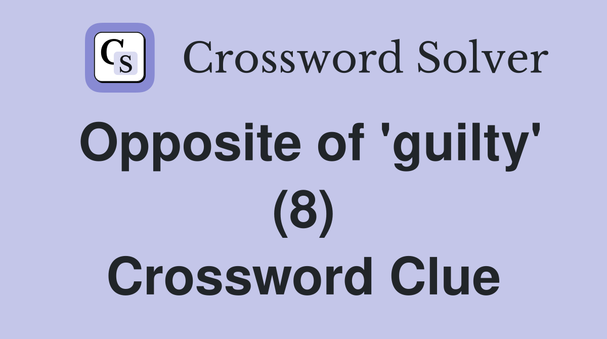 Opposite of 'guilty' (8) Crossword Clue