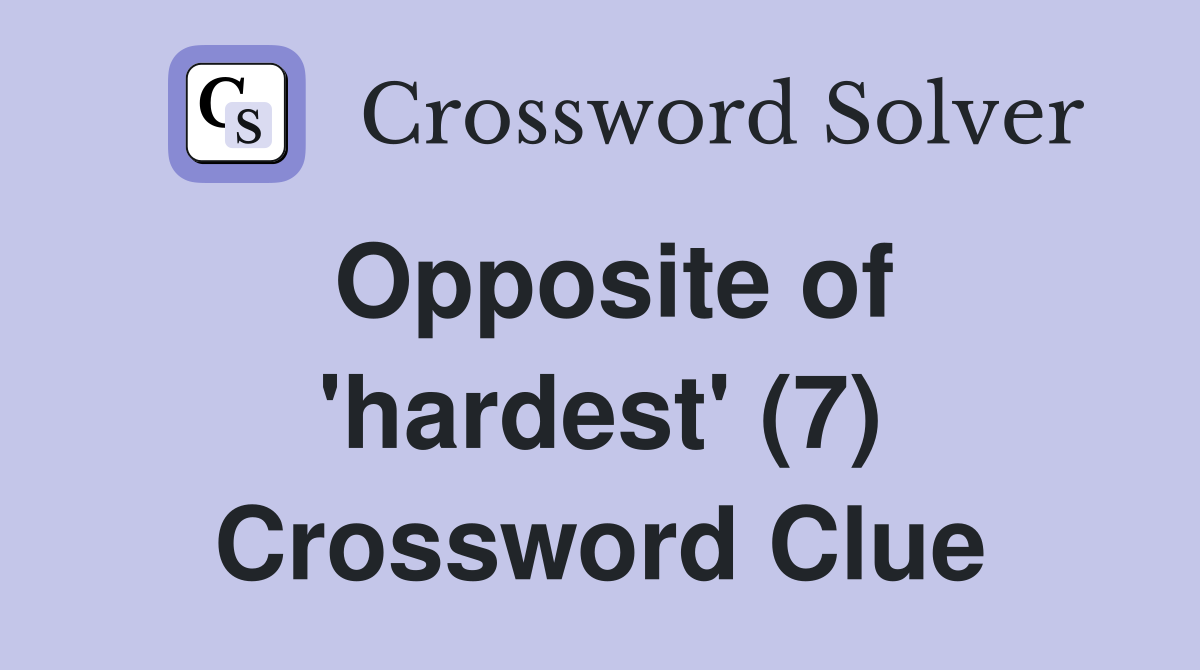 Opposite of 'hardest' (7) Crossword Clue