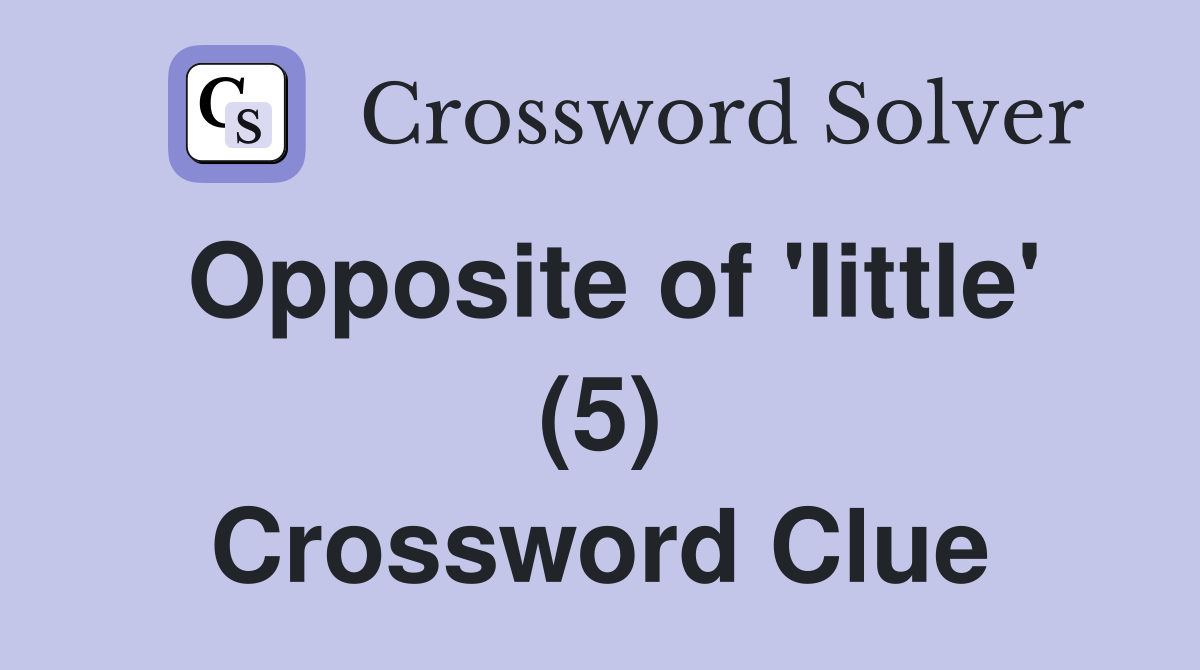 Opposite of 'little' (5) Crossword Clue