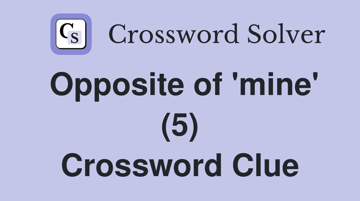 Opposite of 'mine' (5) Crossword Clue