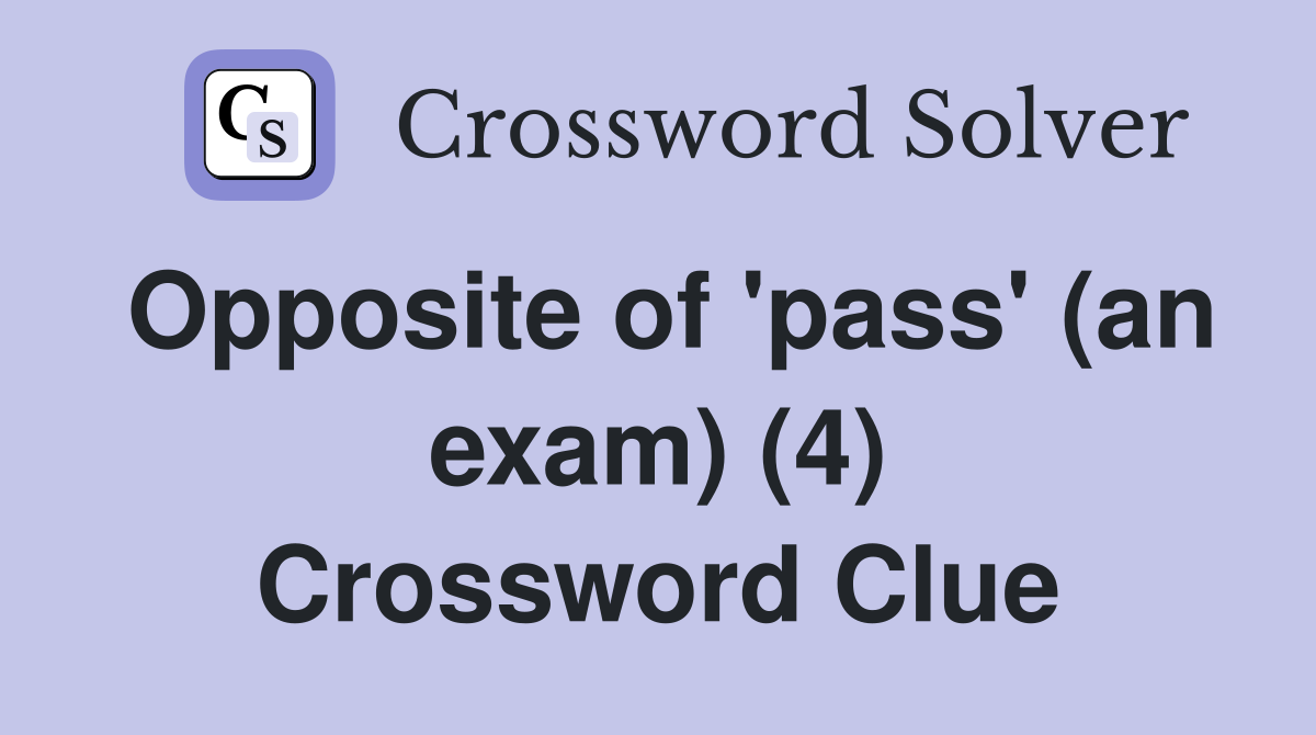 Opposite of 'pass' (an exam) (4) Crossword Clue