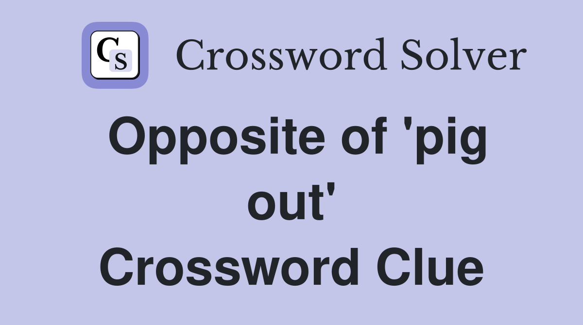 Opposite of 'pig out' Crossword Clue
