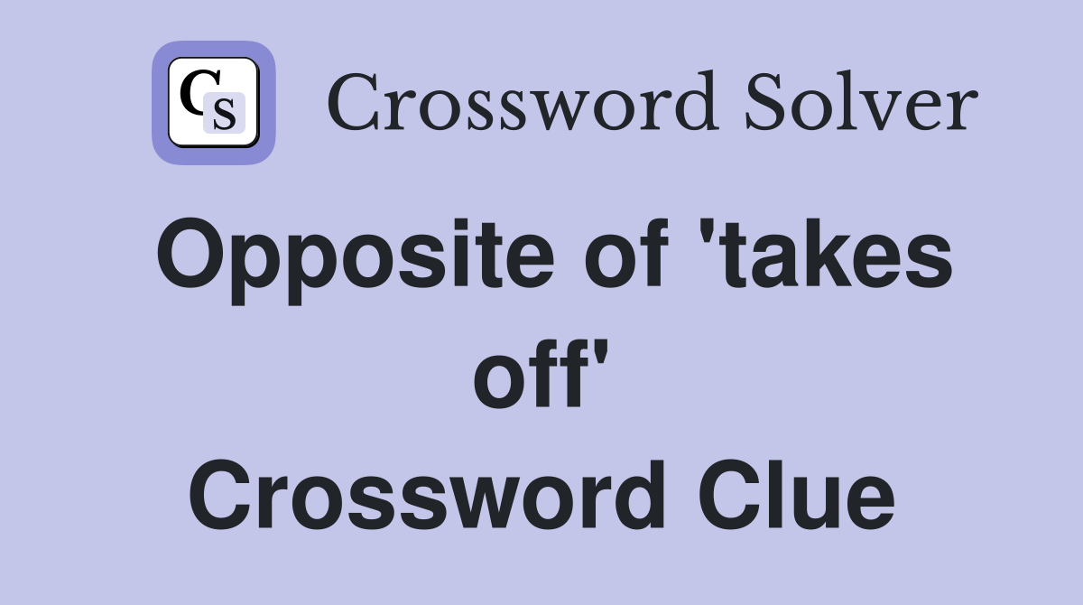 Opposite of 'takes off' Crossword Clue