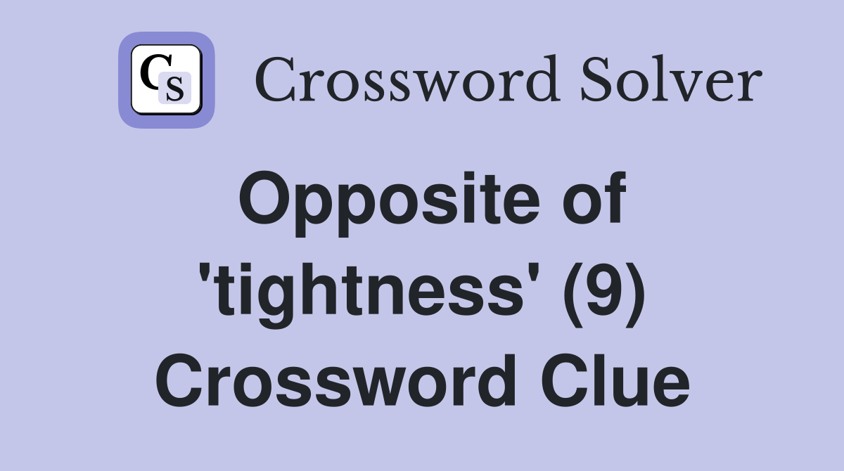 Opposite of 'tightness' (9) Crossword Clue