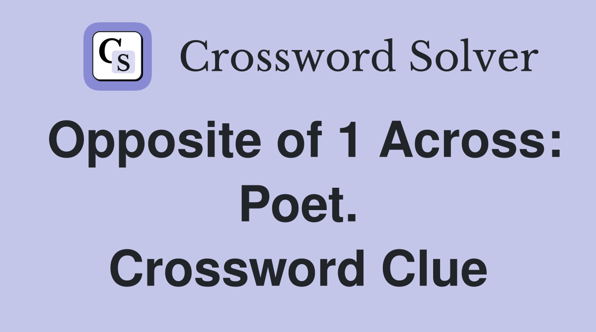 Opposite of 1 Across: Poet. Crossword Clue