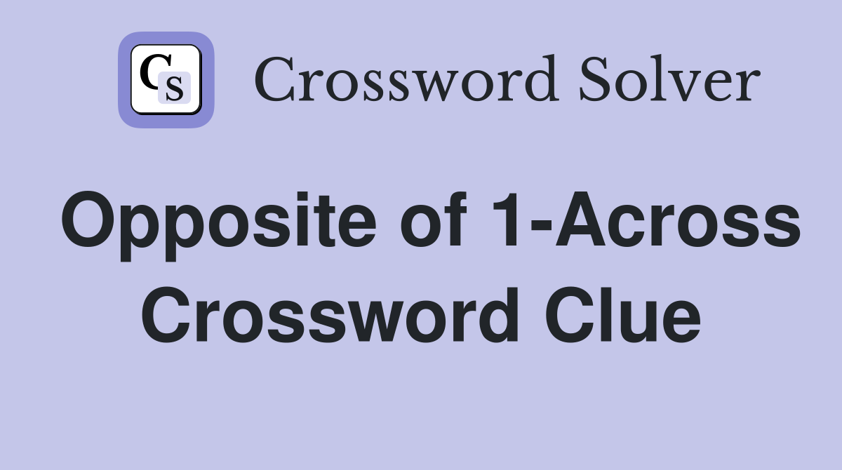 Opposite of 1-Across Crossword Clue