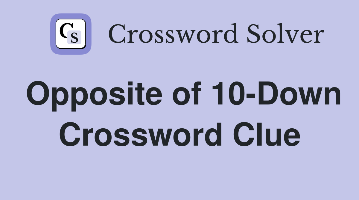 Opposite of 10-Down Crossword Clue