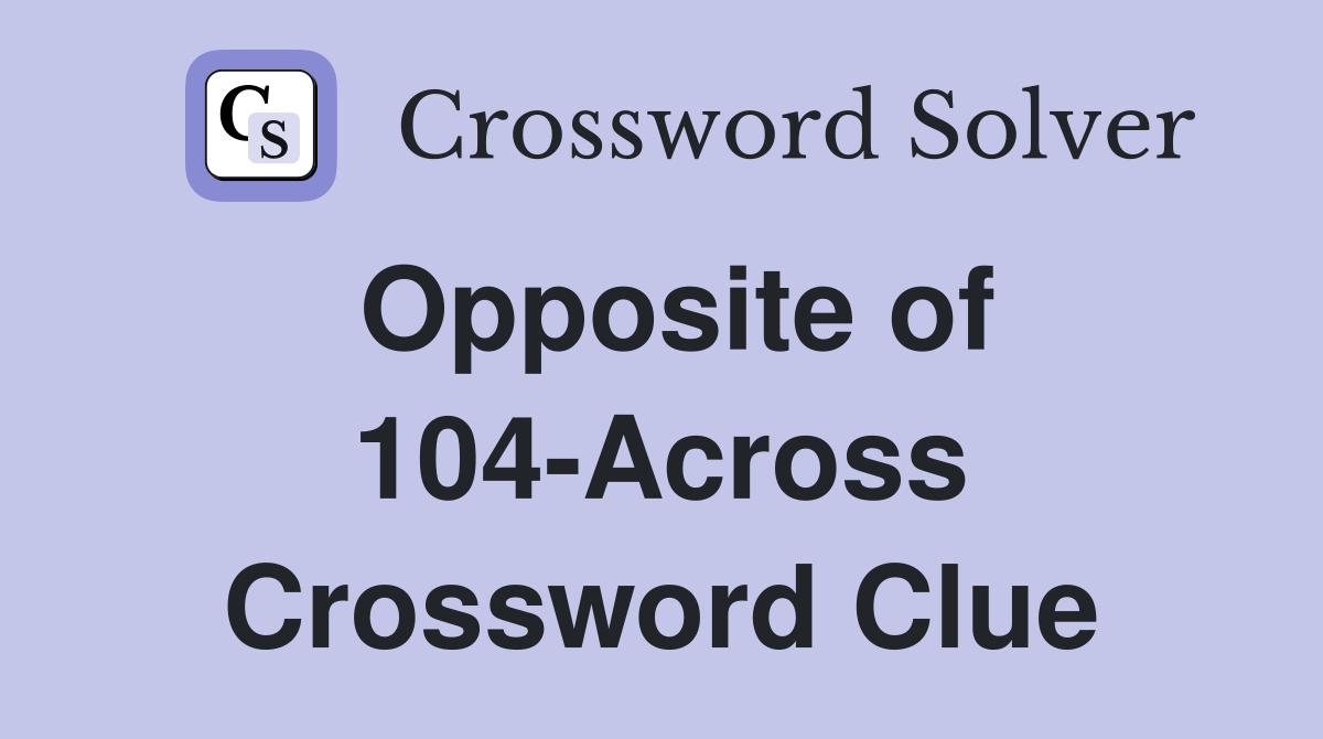 Opposite of 104-Across Crossword Clue