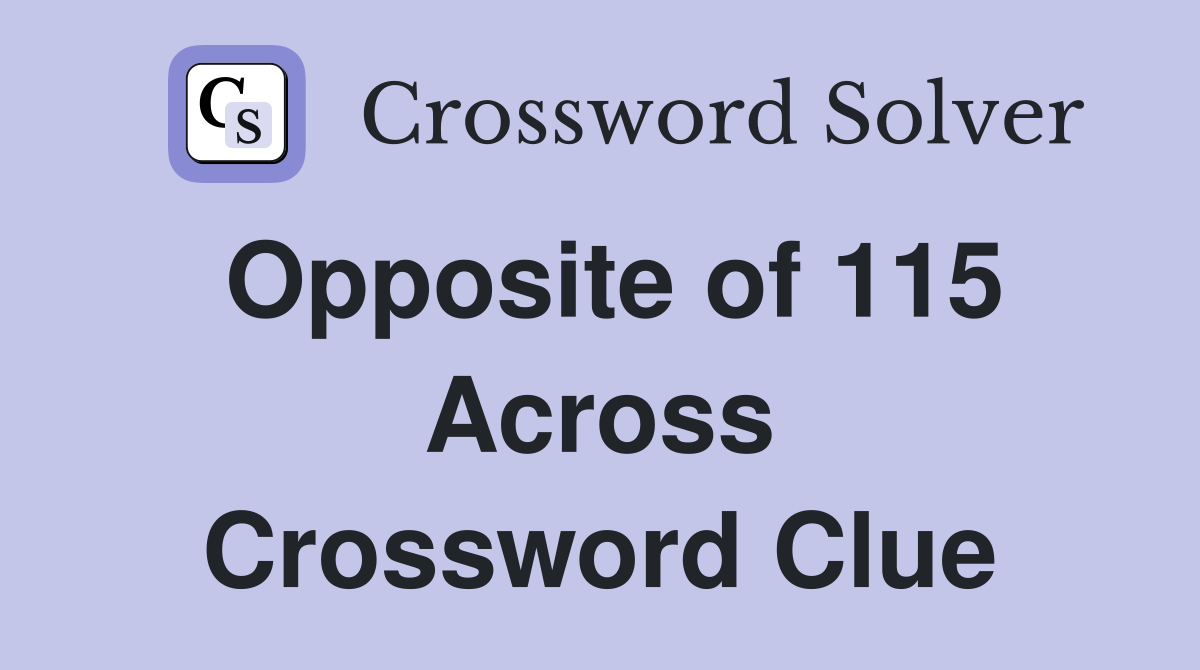 Opposite of 115 Across Crossword Clue