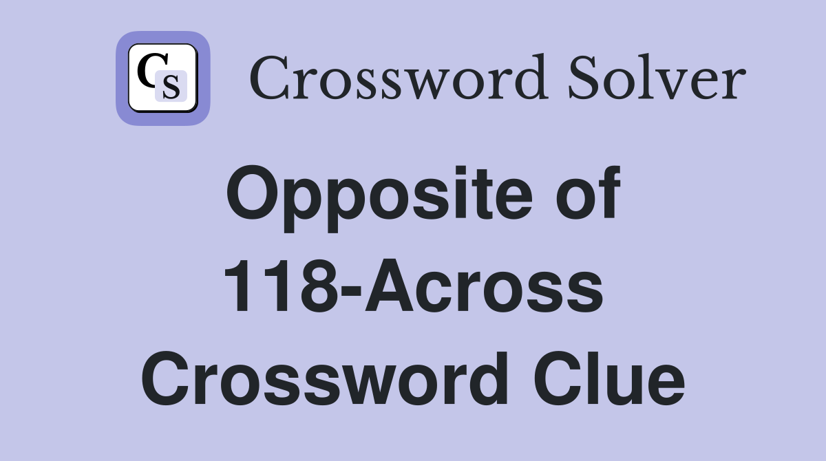 Opposite of 118-Across Crossword Clue