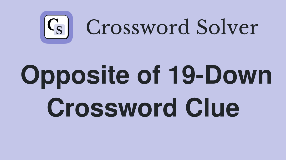 Opposite of 19-Down Crossword Clue