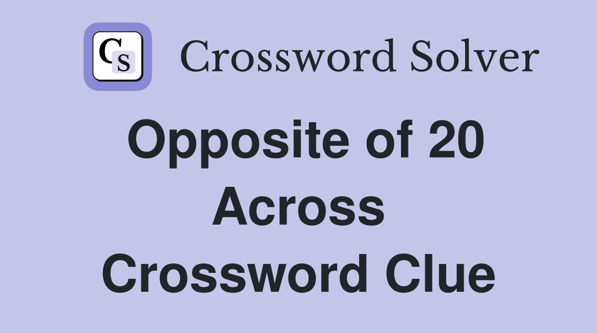 Opposite of 20 Across Crossword Clue