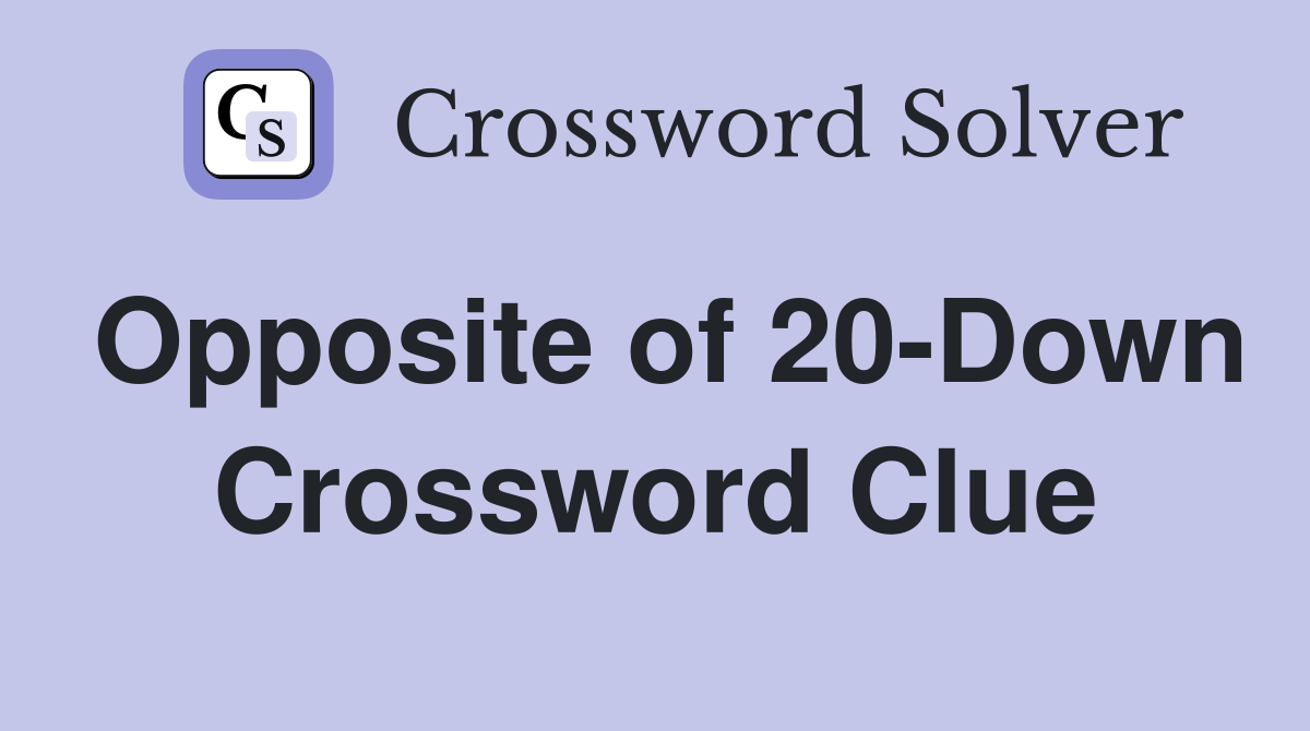 Opposite of 20-Down Crossword Clue