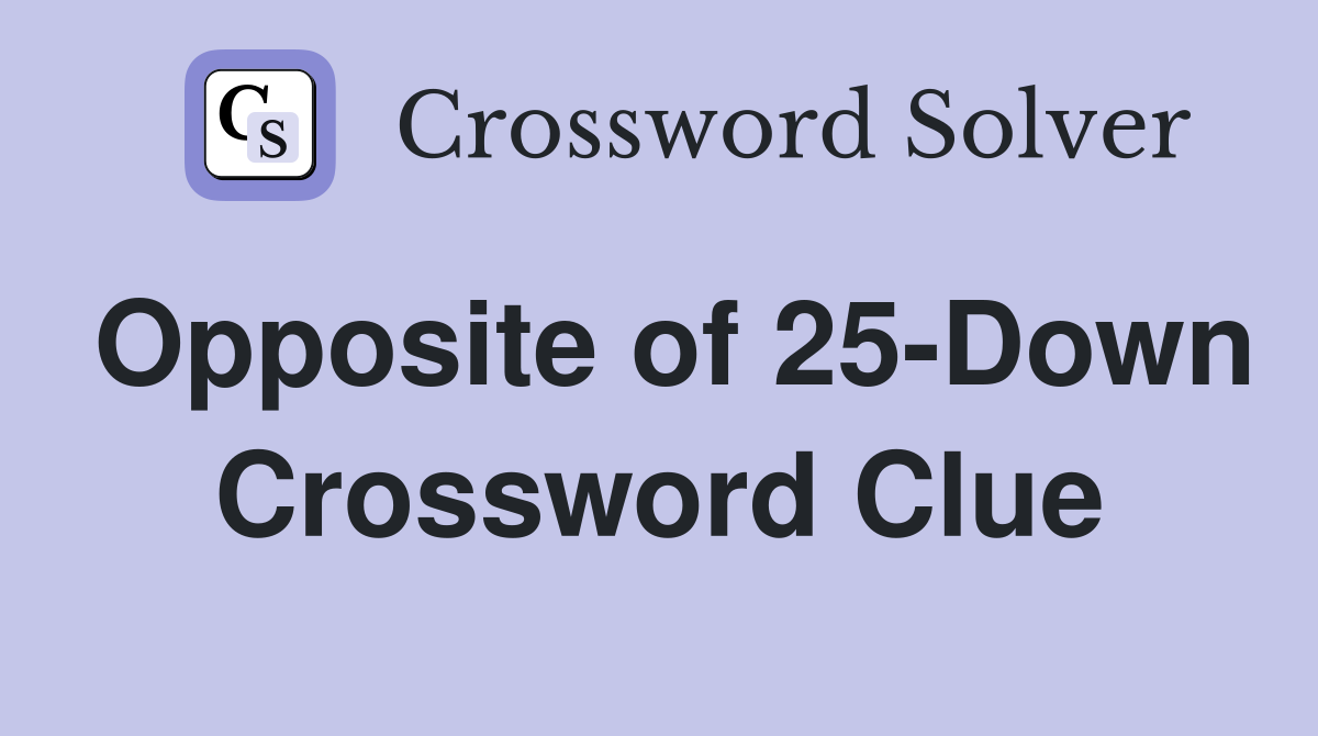 Opposite of 25-Down Crossword Clue