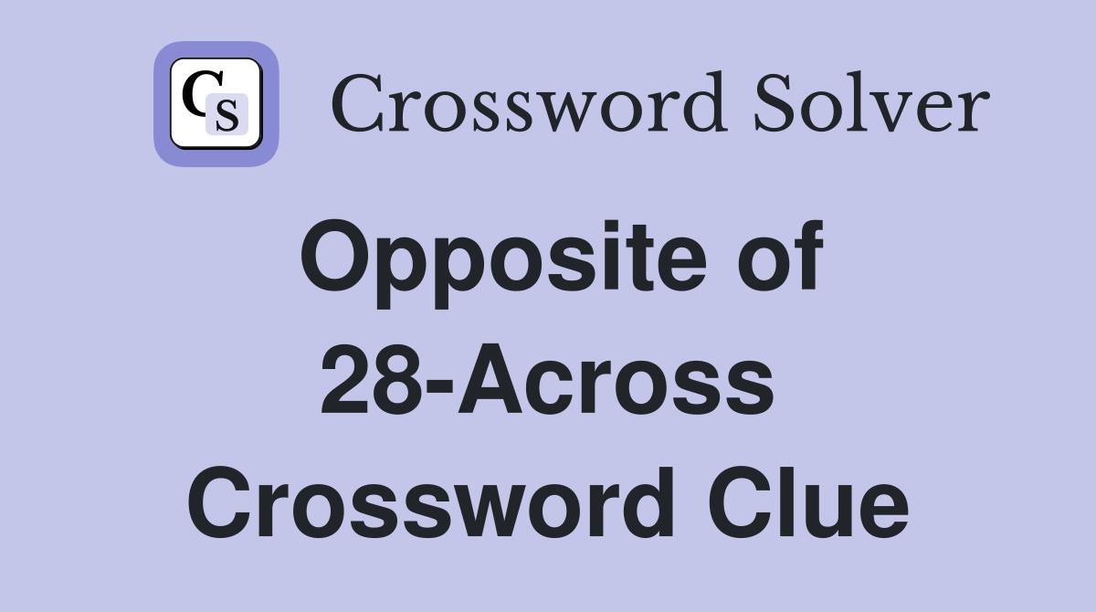 Opposite of 28-Across Crossword Clue
