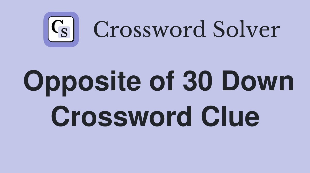 Opposite of 30 Down Crossword Clue