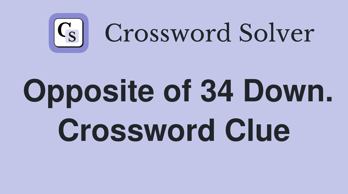 Opposite of 34 Down. Crossword Clue