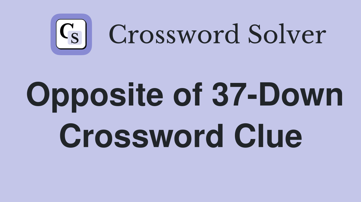 Opposite of 37-Down Crossword Clue