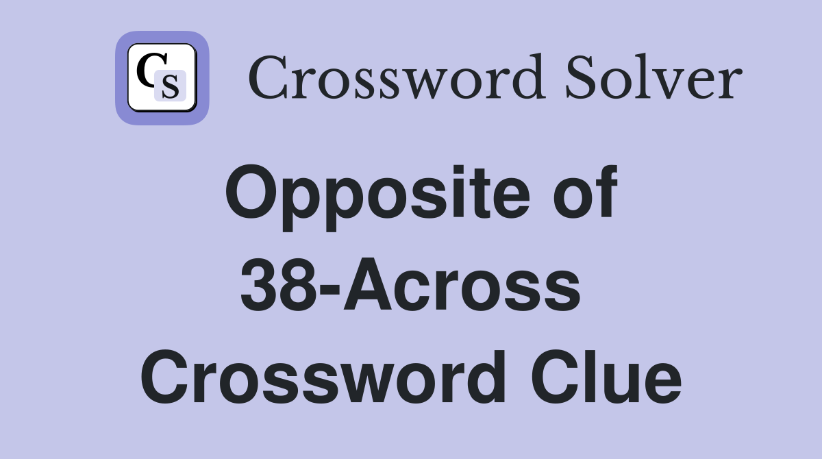 Opposite of 38-Across Crossword Clue