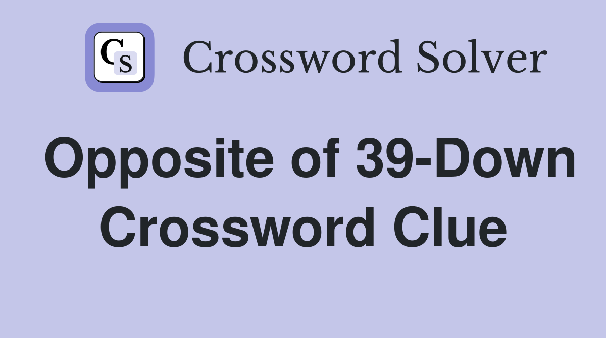 Opposite of 39-Down Crossword Clue