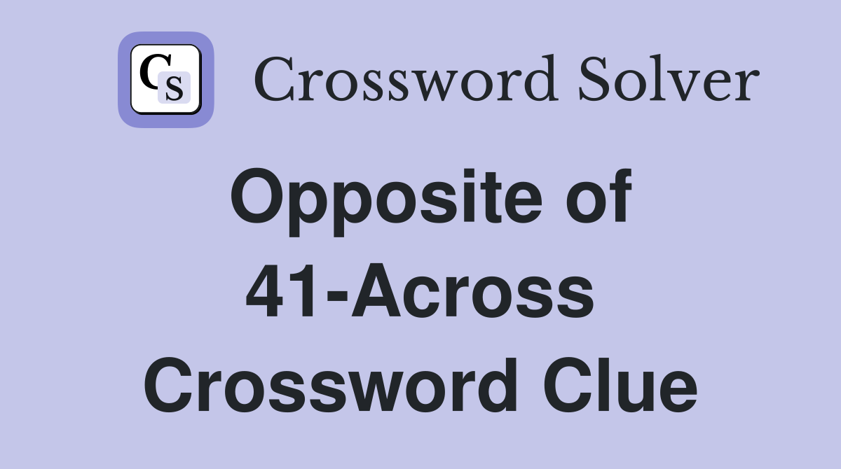 Opposite of 41-Across Crossword Clue